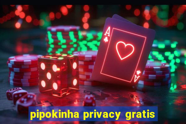 pipokinha privacy gratis